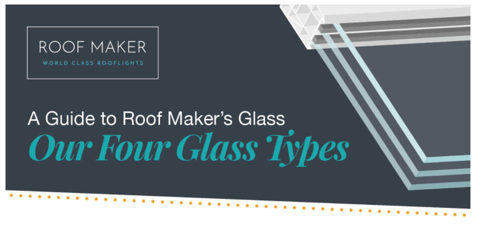 The Roof Maker Guide to our Four Glass Types